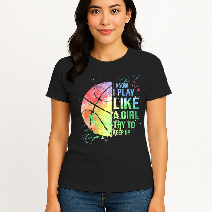 I Know I Play Like A Girl Try To Keep Up Basketball Tshirt TShirt Womens T-Shirt