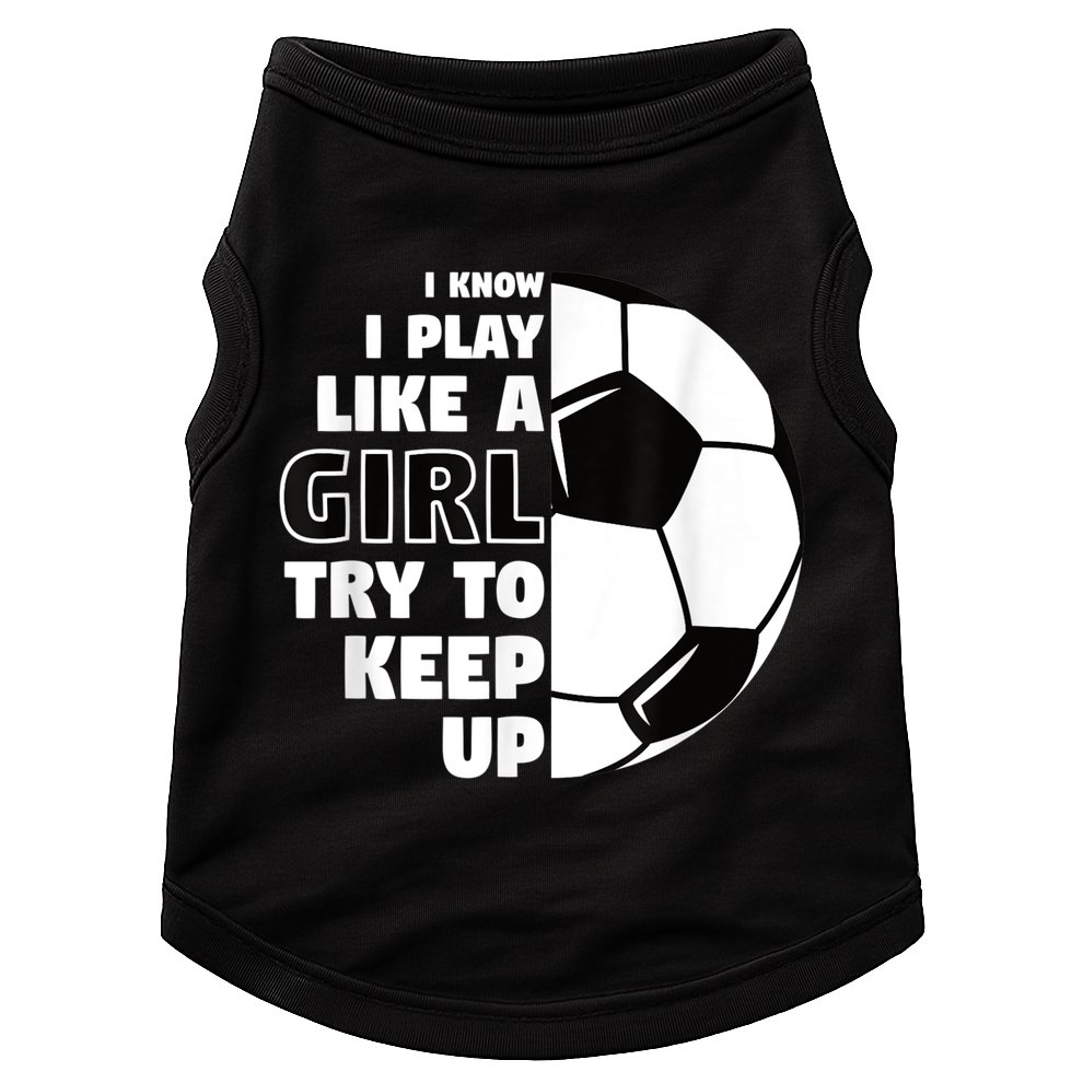 I Know I Play Like A Girl Try To Keep Up Soccer Great Gift Doggie Tank