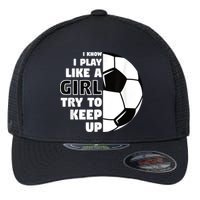 I Know I Play Like A Girl Try To Keep Up Soccer Great Gift Flexfit Unipanel Trucker Cap