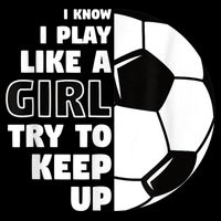 I Know I Play Like A Girl Try To Keep Up Soccer Great Gift Flexfit Unipanel Trucker Cap