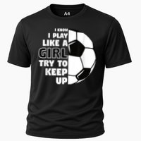 I Know I Play Like A Girl Try To Keep Up Soccer Great Gift Cooling Performance Crew T-Shirt