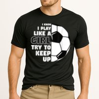 I Know I Play Like A Girl Try To Keep Up Soccer Great Gift Cooling Performance Crew T-Shirt