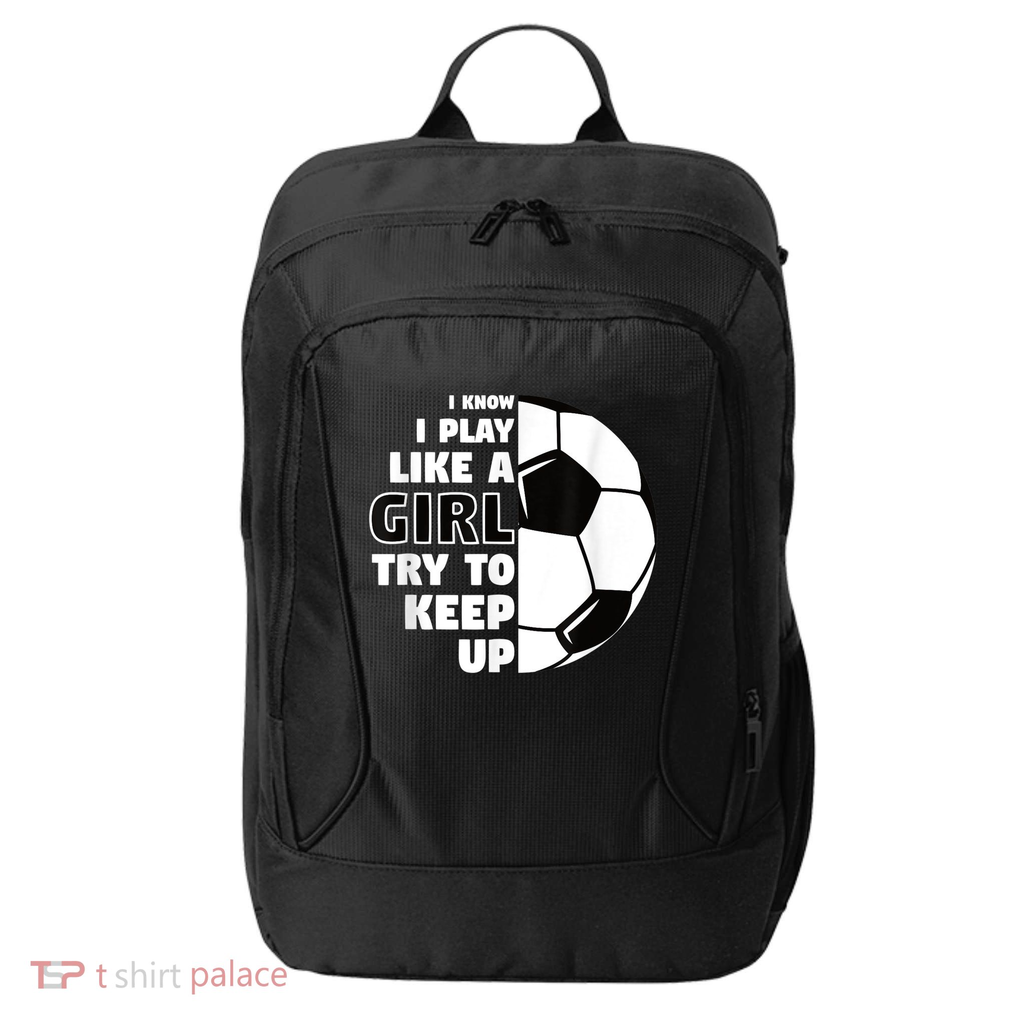I Know I Play Like A Girl Try To Keep Up Soccer Great Gift City Backpack