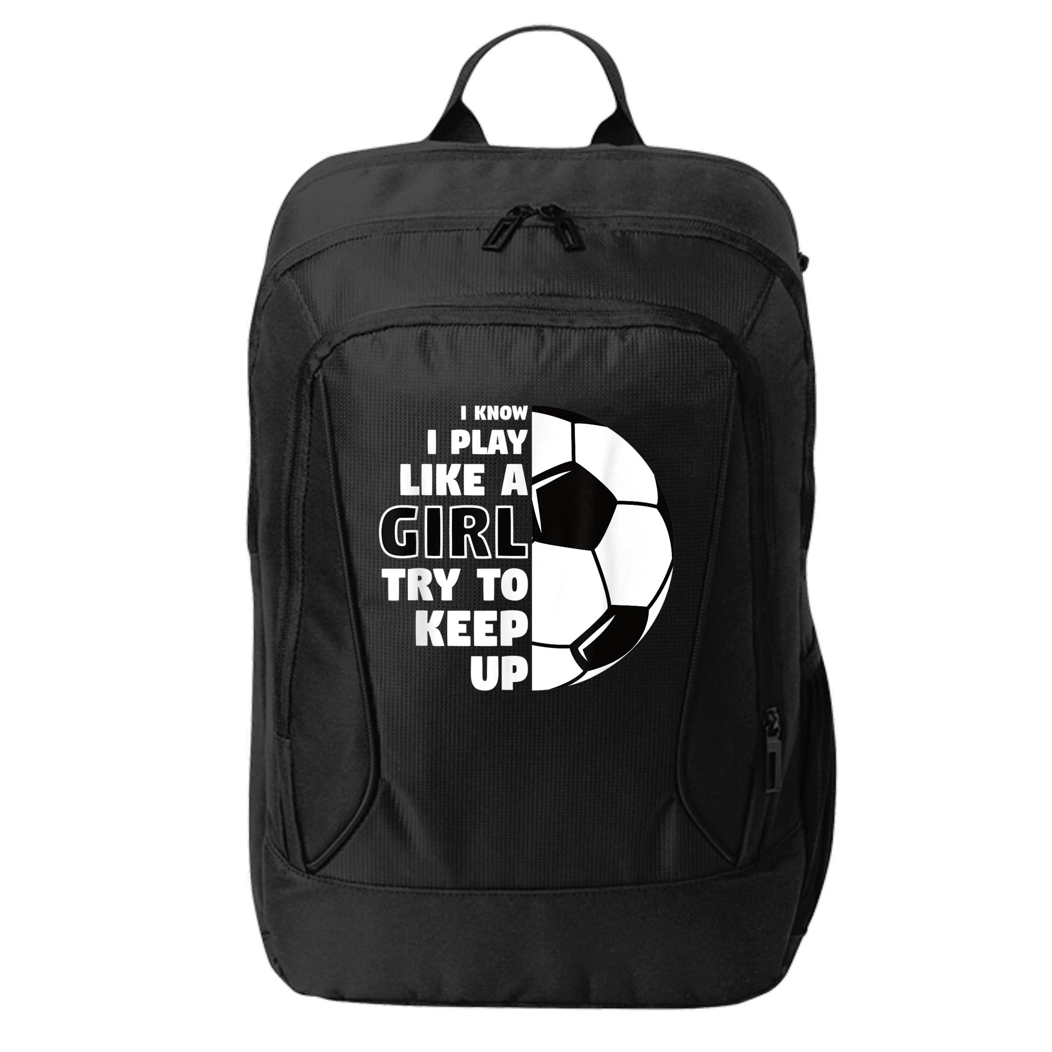 I Know I Play Like A Girl Try To Keep Up Soccer Great Gift City Backpack
