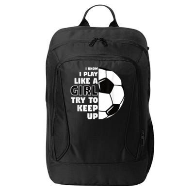 I Know I Play Like A Girl Try To Keep Up Soccer Great Gift City Backpack