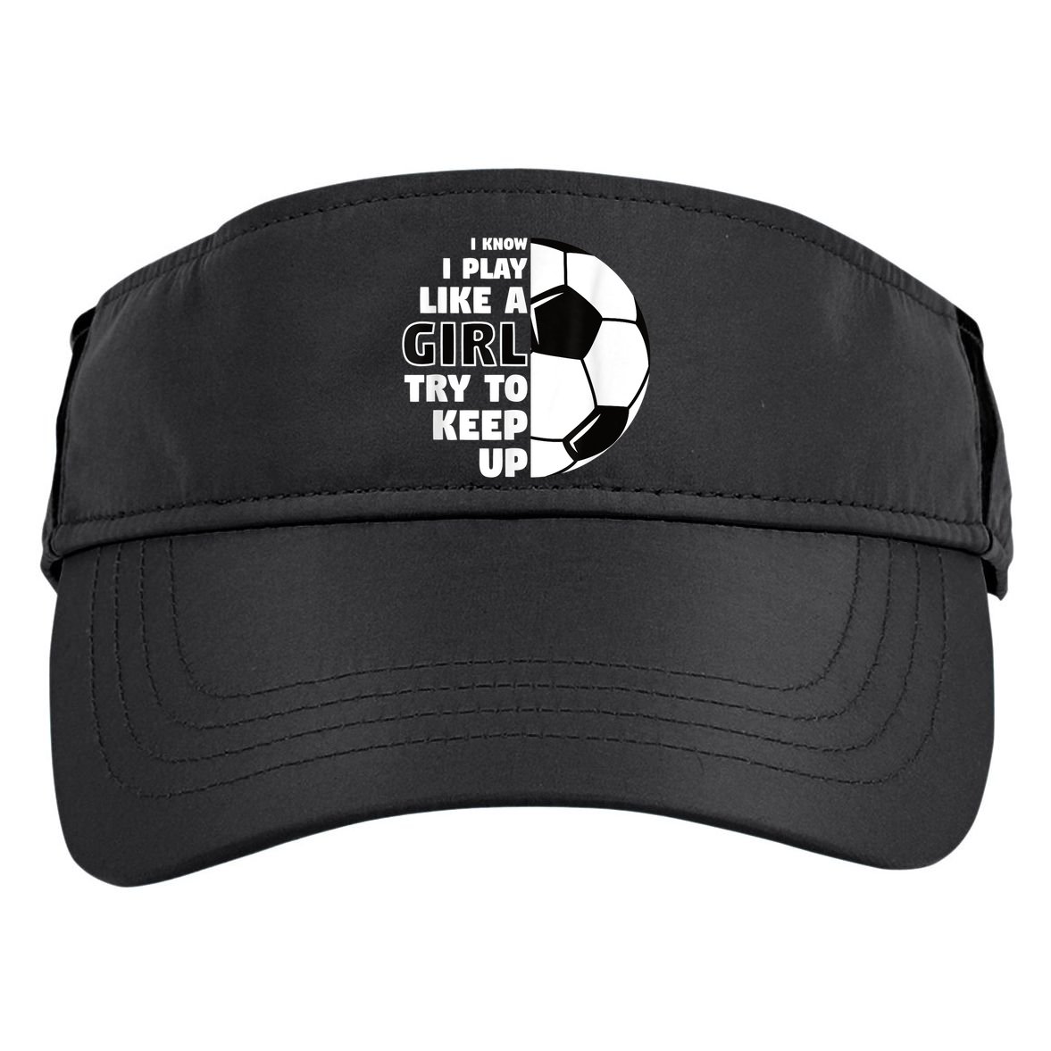 I Know I Play Like A Girl Try To Keep Up Soccer Great Gift Adult Drive Performance Visor