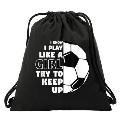 I Know I Play Like A Girl Try To Keep Up Soccer Great Gift Drawstring Bag