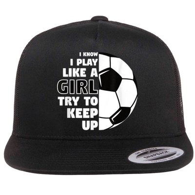 I Know I Play Like A Girl Try To Keep Up Soccer Great Gift Flatbill Hat