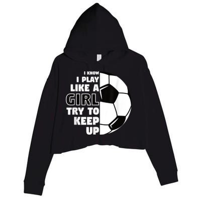 I Know I Play Like A Girl Try To Keep Up Soccer Great Gift Crop Fleece Hoodie