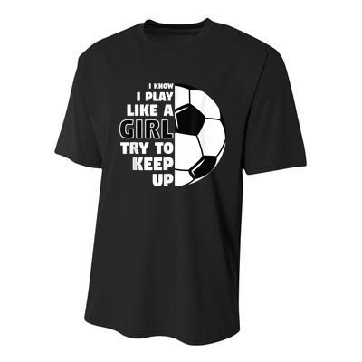 I Know I Play Like A Girl Try To Keep Up Soccer Great Gift Youth Performance Sprint T-Shirt