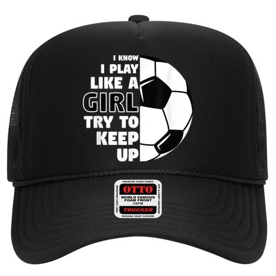 I Know I Play Like A Girl Try To Keep Up Soccer Great Gift Trucker Hat