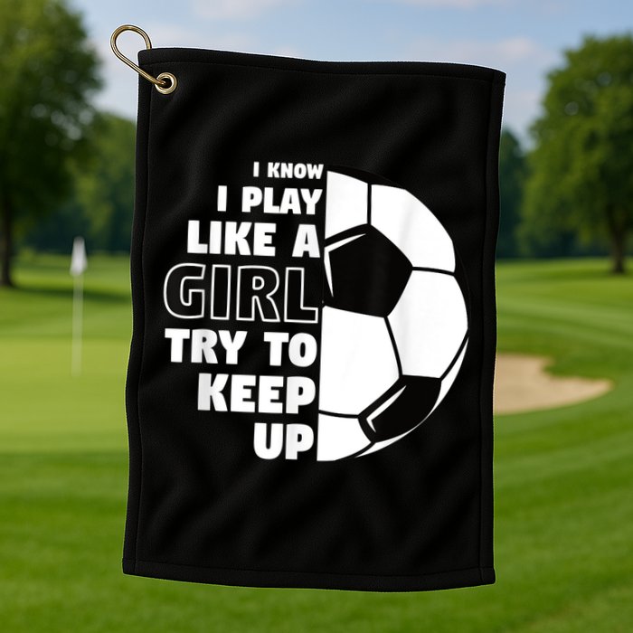 I Know I Play Like A Girl Try To Keep Up Soccer Great Gift Golf Towel
