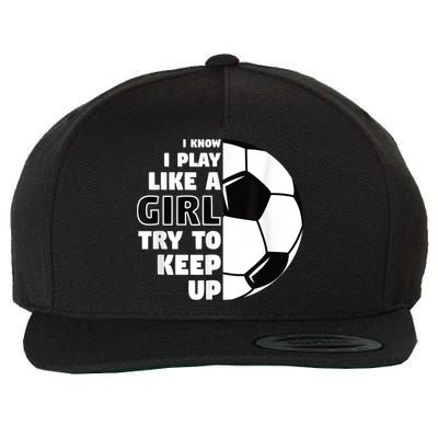I Know I Play Like A Girl Try To Keep Up Soccer Great Gift Wool Snapback Cap