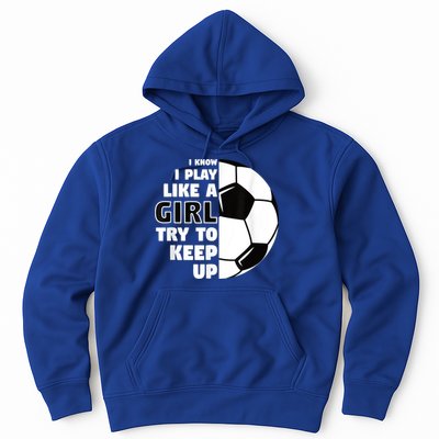 I Know I Play Like A Girl Try To Keep Up Soccer Great Gift Hoodie