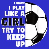 I Know I Play Like A Girl Try To Keep Up Soccer Great Gift Button