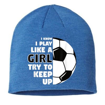 I Know I Play Like A Girl Try To Keep Up Soccer Great Gift Sustainable Beanie