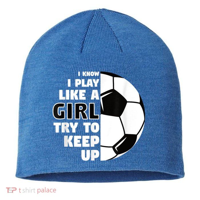 I Know I Play Like A Girl Try To Keep Up Soccer Great Gift Sustainable Beanie