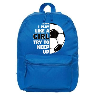 I Know I Play Like A Girl Try To Keep Up Soccer Great Gift 16 in Basic Backpack