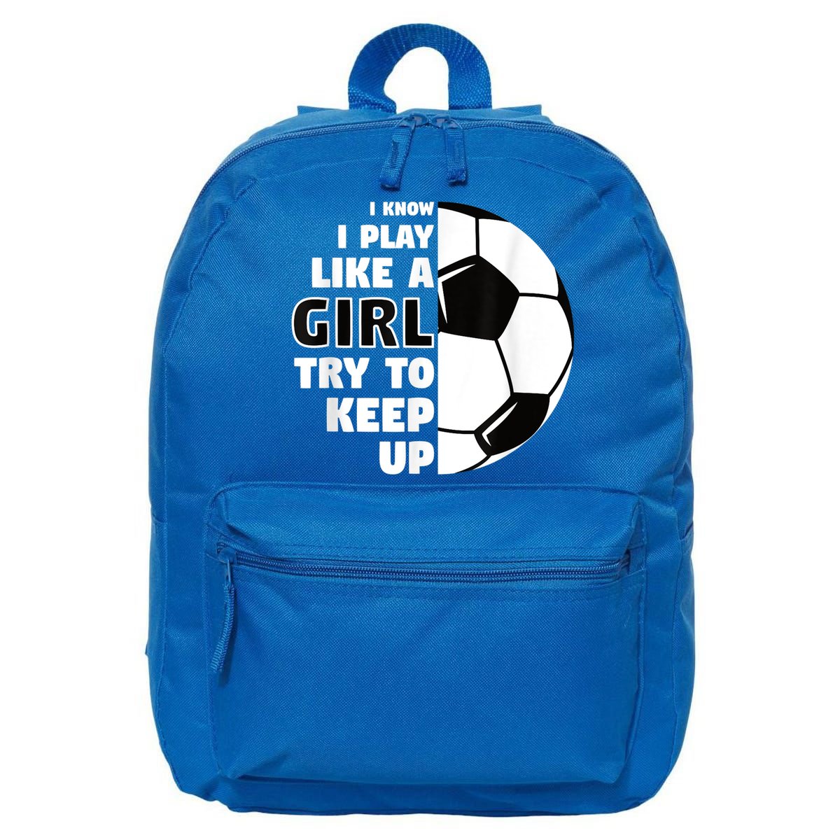 I Know I Play Like A Girl Try To Keep Up Soccer Great Gift 16 in Basic Backpack