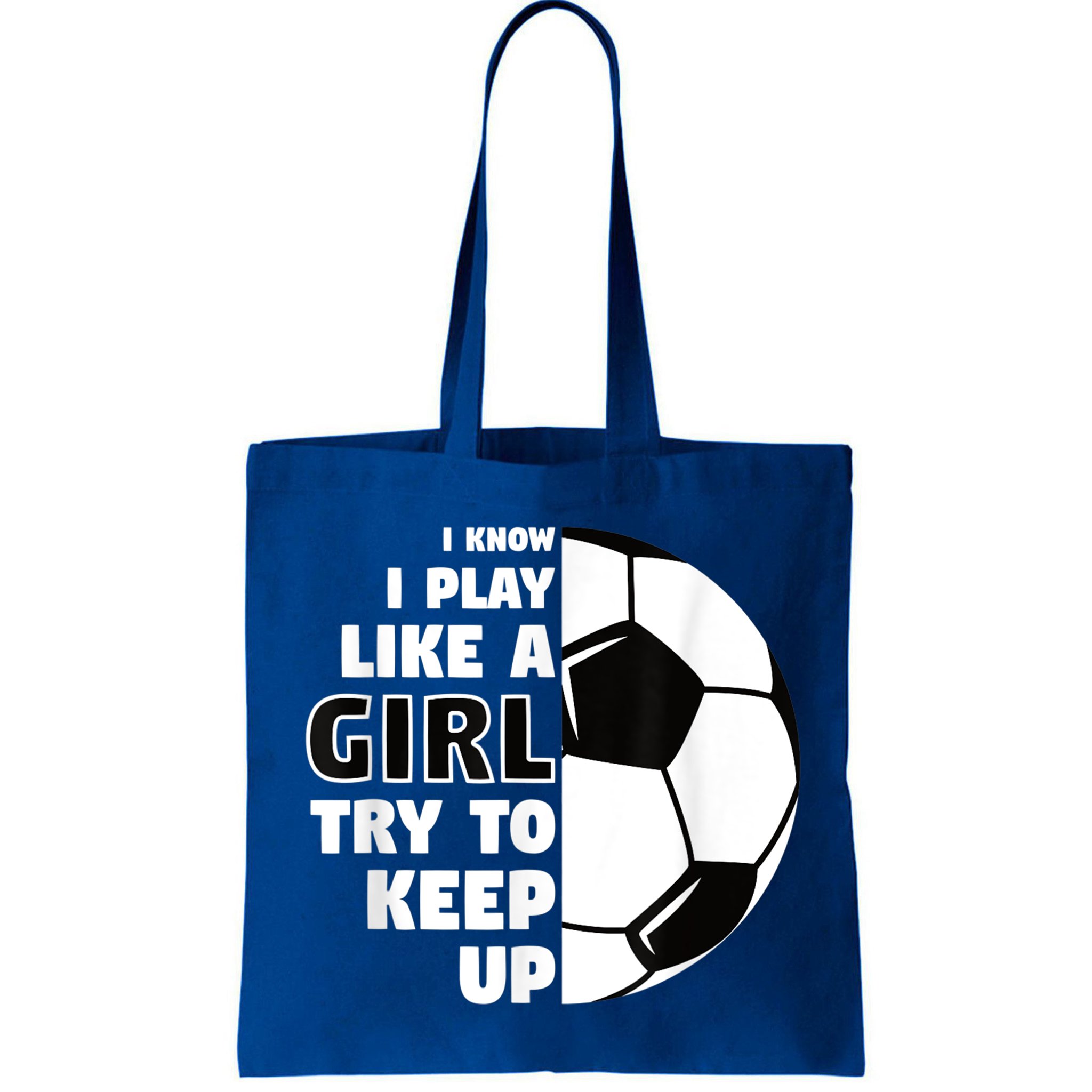 I Know I Play Like A Girl Try To Keep Up Soccer Great Gift Bag