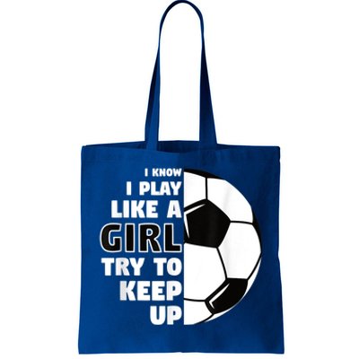 I Know I Play Like A Girl Try To Keep Up Soccer Great Gift Tote Bag