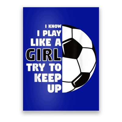 I Know I Play Like A Girl Try To Keep Up Soccer Great Gift Poster