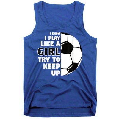 I Know I Play Like A Girl Try To Keep Up Soccer Great Gift Tank Top