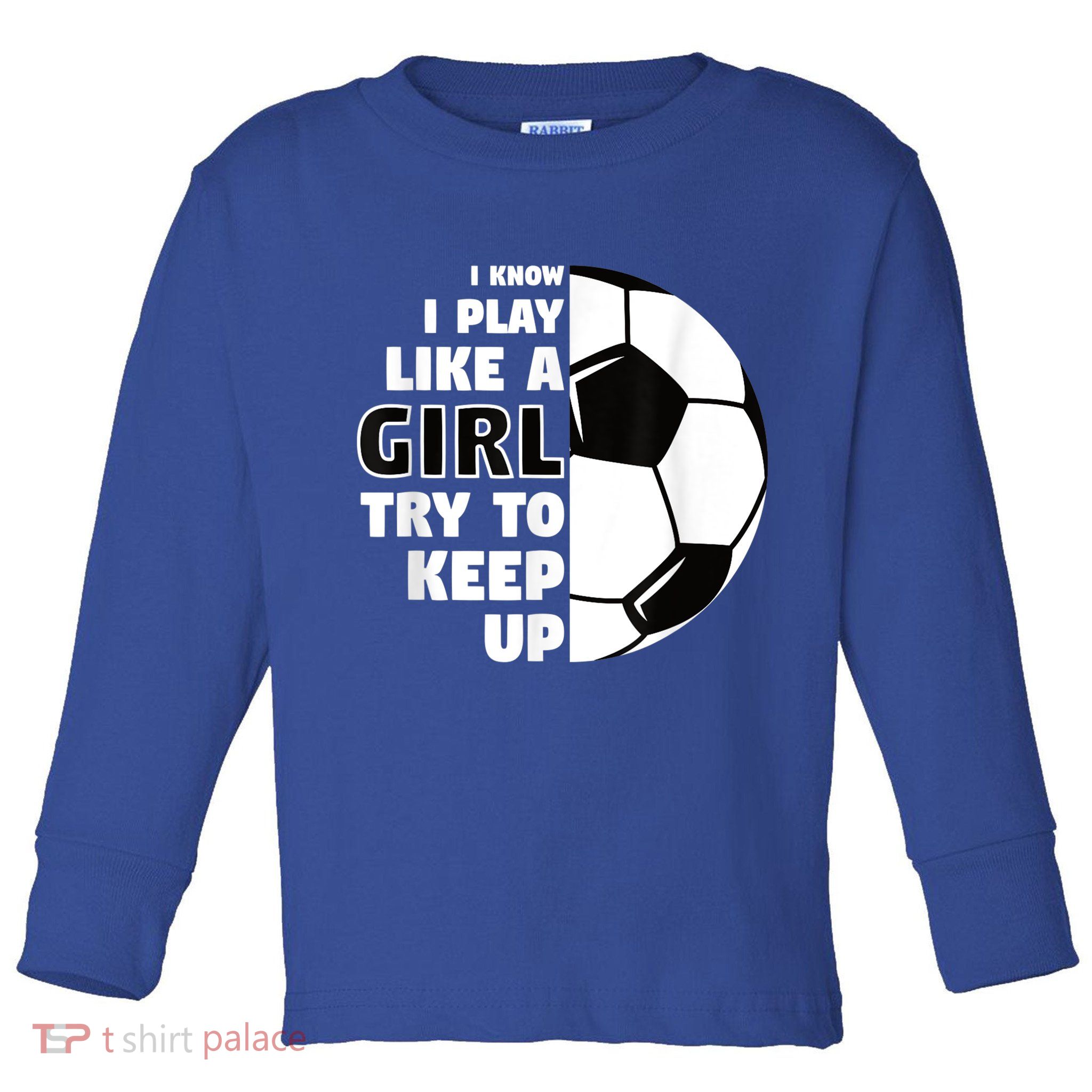 I Know I Play Like A Girl Try To Keep Up Soccer Great Gift Toddler Long Sleeve Shirt