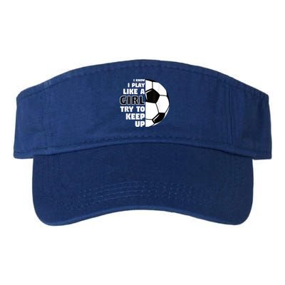 I Know I Play Like A Girl Try To Keep Up Soccer Great Gift Visor