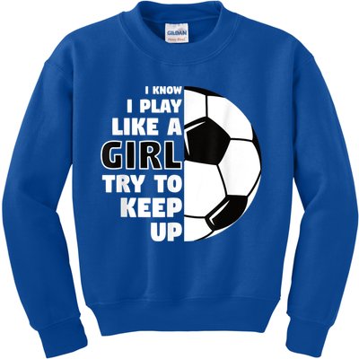I Know I Play Like A Girl Try To Keep Up Soccer Great Gift Kids Sweatshirt