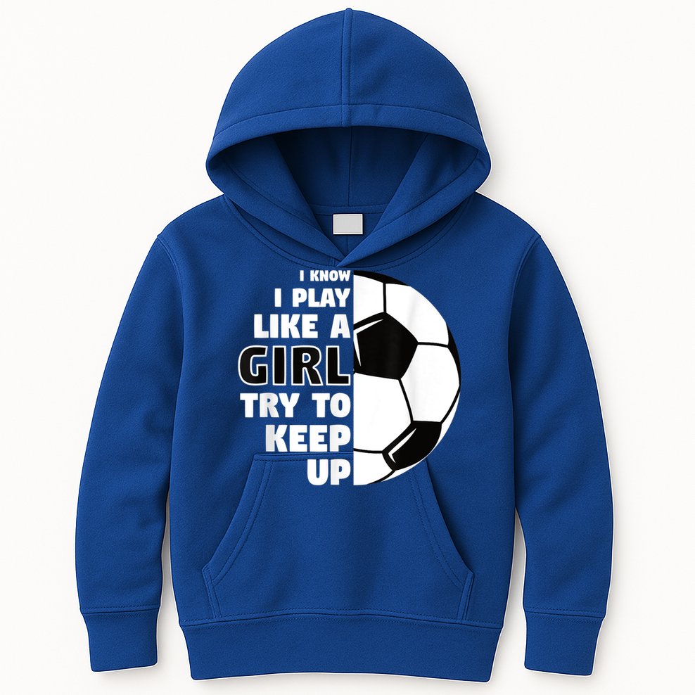I Know I Play Like A Girl Try To Keep Up Soccer Great Gift Kids Hoodie