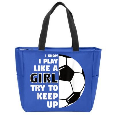 I Know I Play Like A Girl Try To Keep Up Soccer Great Gift Zip Tote Bag