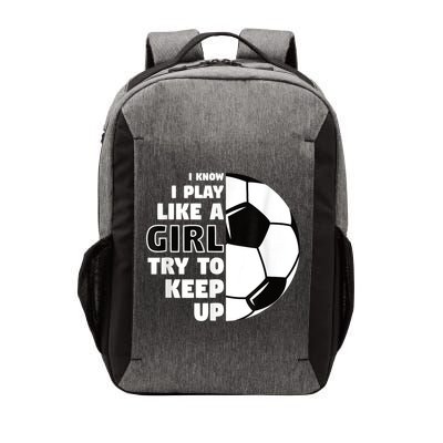 I Know I Play Like A Girl Try To Keep Up Soccer Great Gift Vector Backpack