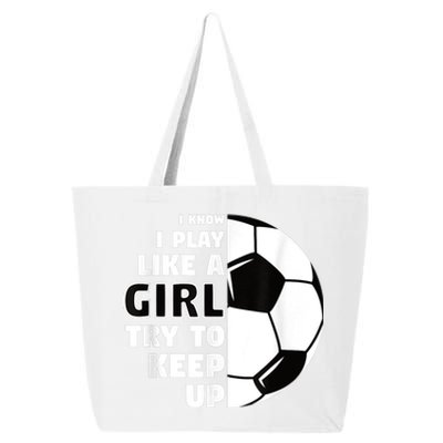 I Know I Play Like A Girl Try To Keep Up Soccer Great Gift 25L Jumbo Tote