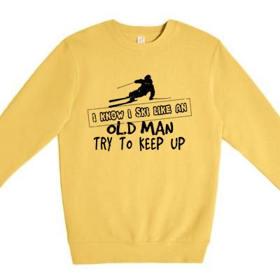 I Know I Ski Like An Old Try To Keep Up Snowboard Skier Gift Premium Crewneck Sweatshirt