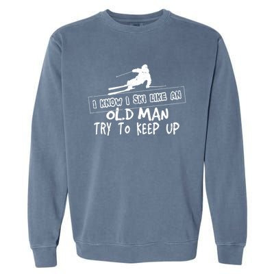 I Know I Ski Like An Old Try To Keep Up Snowboard Skier Gift Garment-Dyed Sweatshirt