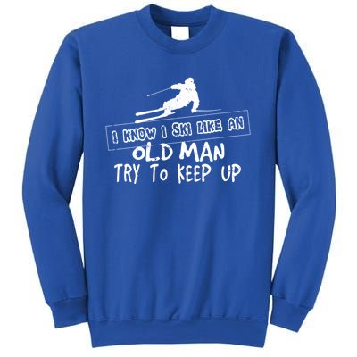 I Know I Ski Like An Old Try To Keep Up Snowboard Skier Gift Sweatshirt