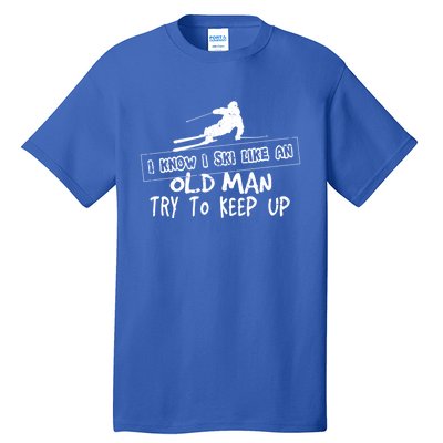 I Know I Ski Like An Old Try To Keep Up Snowboard Skier Gift Tall T-Shirt