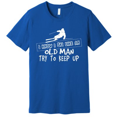 I Know I Ski Like An Old Try To Keep Up Snowboard Skier Gift Premium T-Shirt