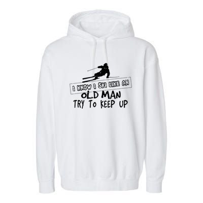 I Know I Ski Like An Old Try To Keep Up Snowboard Skier Gift Garment-Dyed Fleece Hoodie