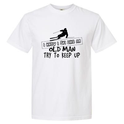 I Know I Ski Like An Old Try To Keep Up Snowboard Skier Gift Garment-Dyed Heavyweight T-Shirt