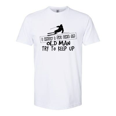 I Know I Ski Like An Old Try To Keep Up Snowboard Skier Gift Softstyle CVC T-Shirt