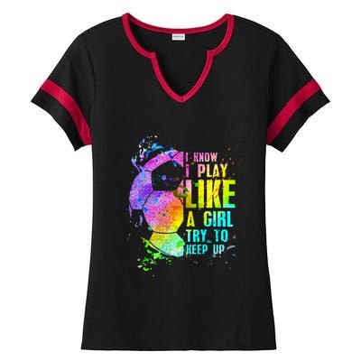 I Know i play like a girl try to keep up soccer player Ladies Halftime Notch Neck Tee