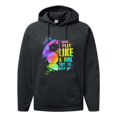 I Know i play like a girl try to keep up soccer player Performance Fleece Hoodie