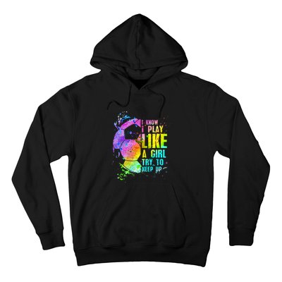 I Know i play like a girl try to keep up soccer player Hoodie