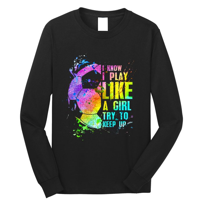 I Know i play like a girl try to keep up soccer player Long Sleeve Shirt