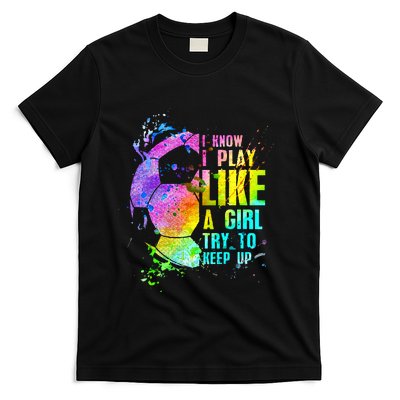 I Know i play like a girl try to keep up soccer player T-Shirt