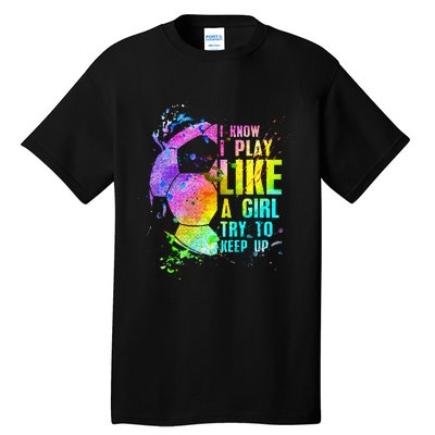 I Know i play like a girl try to keep up soccer player Tall T-Shirt