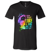 I Know i play like a girl try to keep up soccer player V-Neck T-Shirt