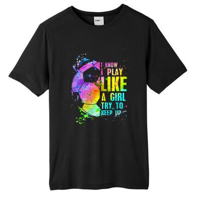 I Know i play like a girl try to keep up soccer player Tall Fusion ChromaSoft Performance T-Shirt